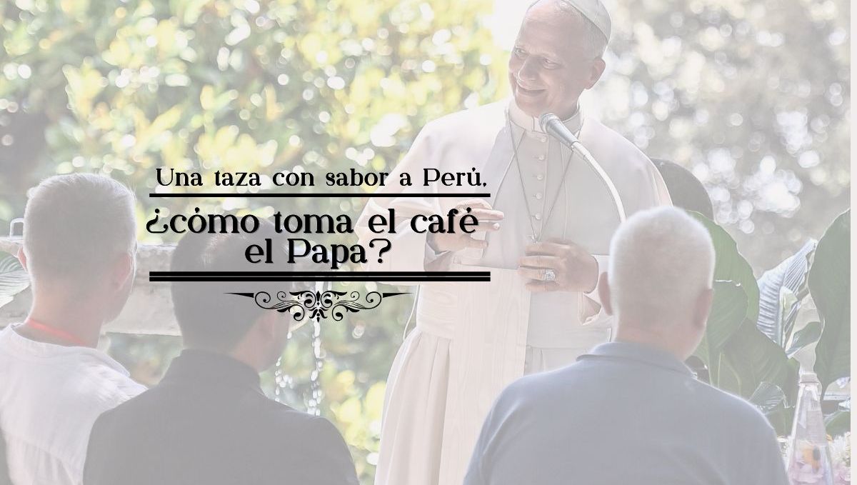 Una taza con sabor a Perú, ¿cómo toma el café el Papa?