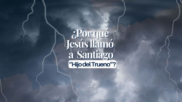 ¿Por qué Jesús llamó a Santiago “Hijo del Trueno”?