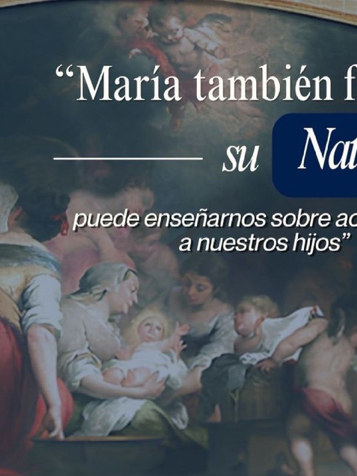 (VIDEO)“María también fue niña: su Natividad puede enseñarnos sobre acompañar a nuestros hijos”